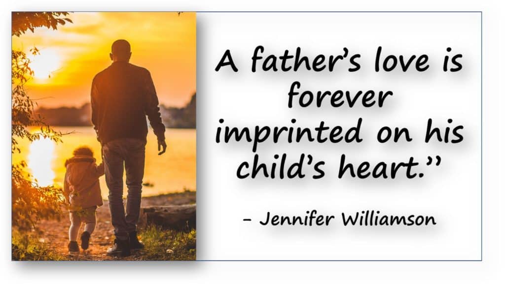 Best Sympathy Quote For The Loss Of Father "A Father's love is forever imprinted on his child's hearts." - Jennifer Williamson