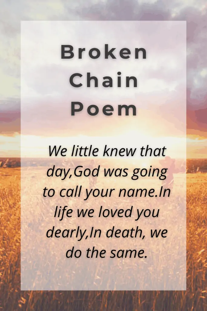 The Broken Chain Poem - We little knew that day,God was going to call your name.In life we loved you dearly,In death, we do the same.