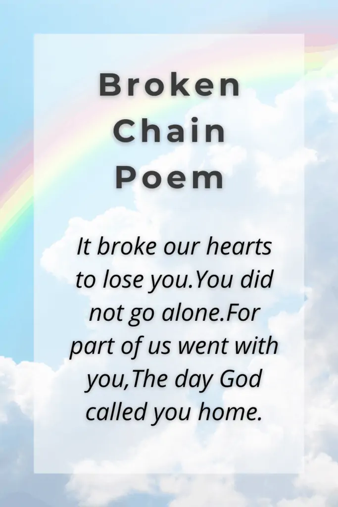 The Broken Chain Poem - It broke our hearts to lose you.You did not go alone.For part of us went with you,The day God called you home.
