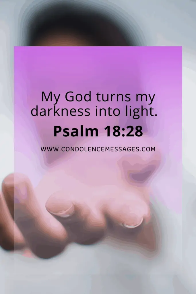 Bible Verse About Death - Psalm 18:28My God turns my darkness into light.