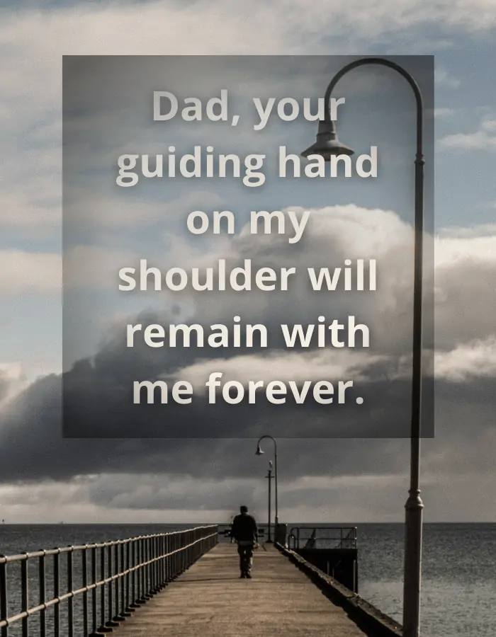 Loss of father quote - Dad, your guiding hand on my shoulder will remain with me forever.