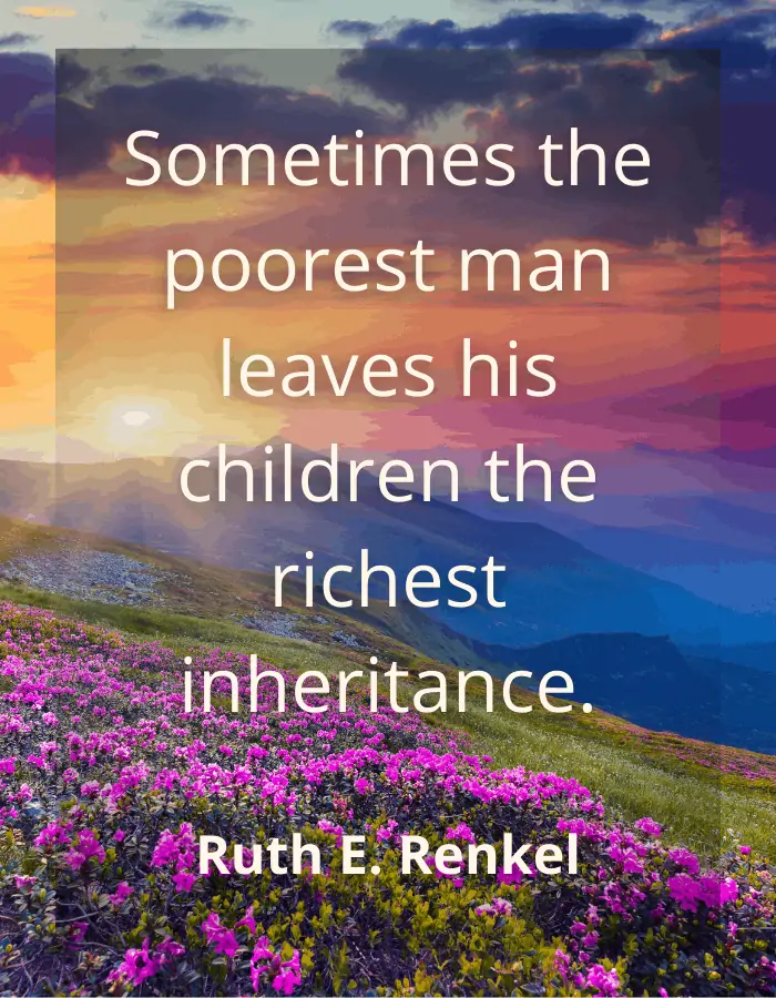 Loss of father quote - Sometimes the poorest man leaves his children the richest inheritance. — Ruth E. Renkel