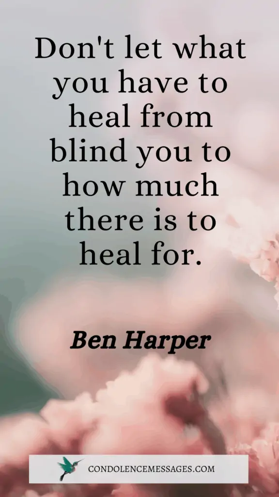 Don't let what you have to heal from blind you to how much there is to heal for.-  Ben Harper