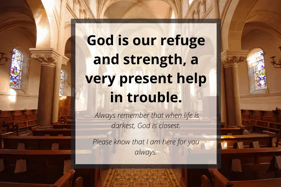 God is our Refuge and strength, a very present help in trouble. 