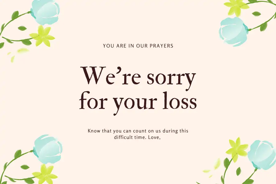 You are in our Prayers - We're sorry for your loss 