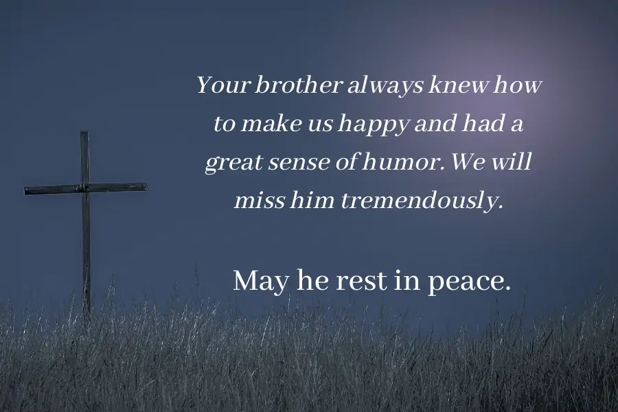 Brother Rest In Peace Message - Your brother always knew how to make us happy and had a great sense of humor. We will miss him tremendously. May he rest in peace.