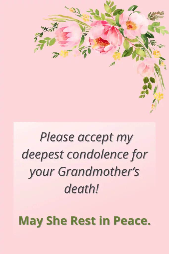 Please accept my deepest condolence for your Grandmother’s death! May She Rest in Peace.