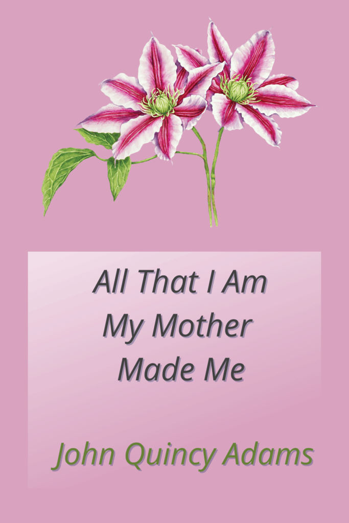 Mother Quotes for Sympathy Note - All that I am - my mother made me. - John Quincy Adams