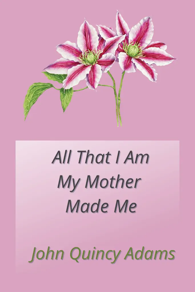 Mother Quotes for Sympathy Note - All that I am - my mother made me. - John Quincy Adams