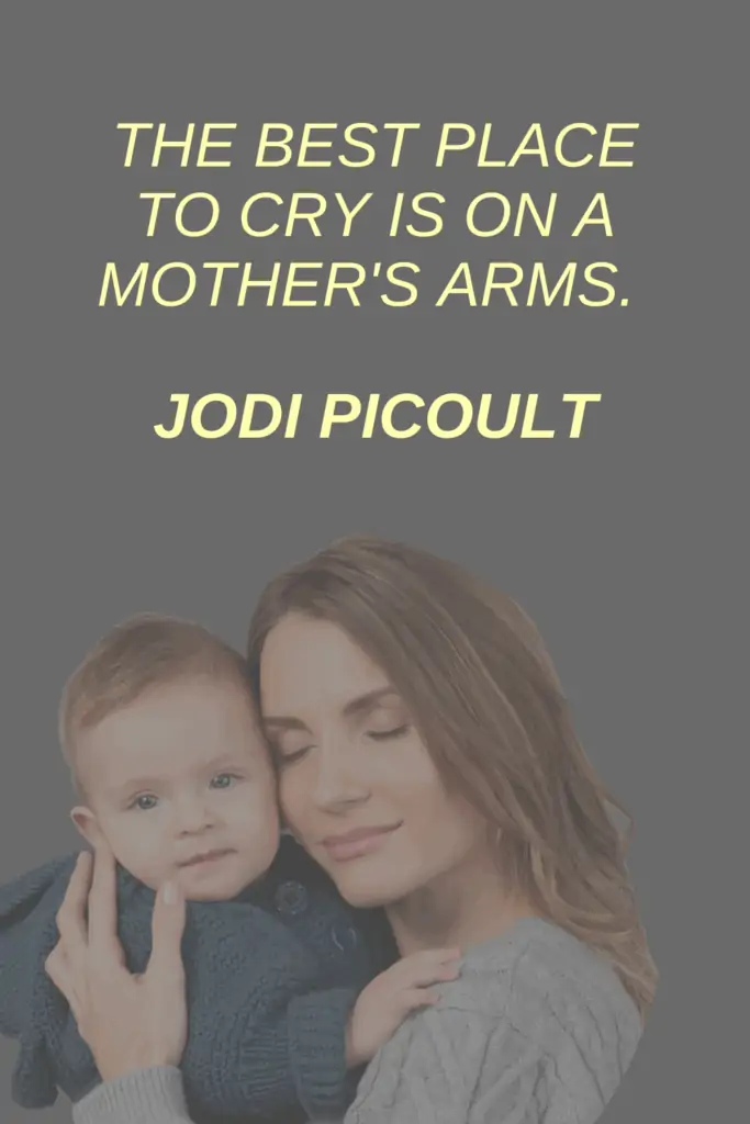 Mother Quotes for Sympathy Note - The best place to cry is on a mother's arms. - Jodi Picoult