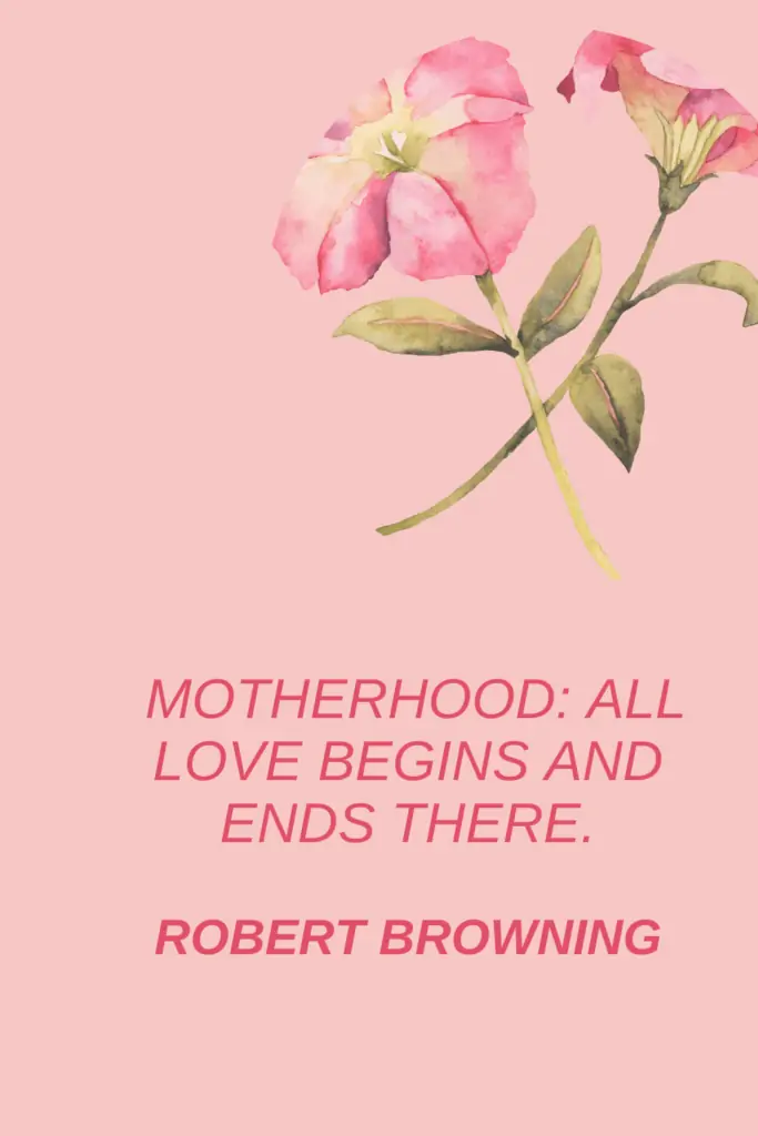 Mother Quotes for Sympathy Note - Motherhood: All love begins and ends there. - Robert Browning
