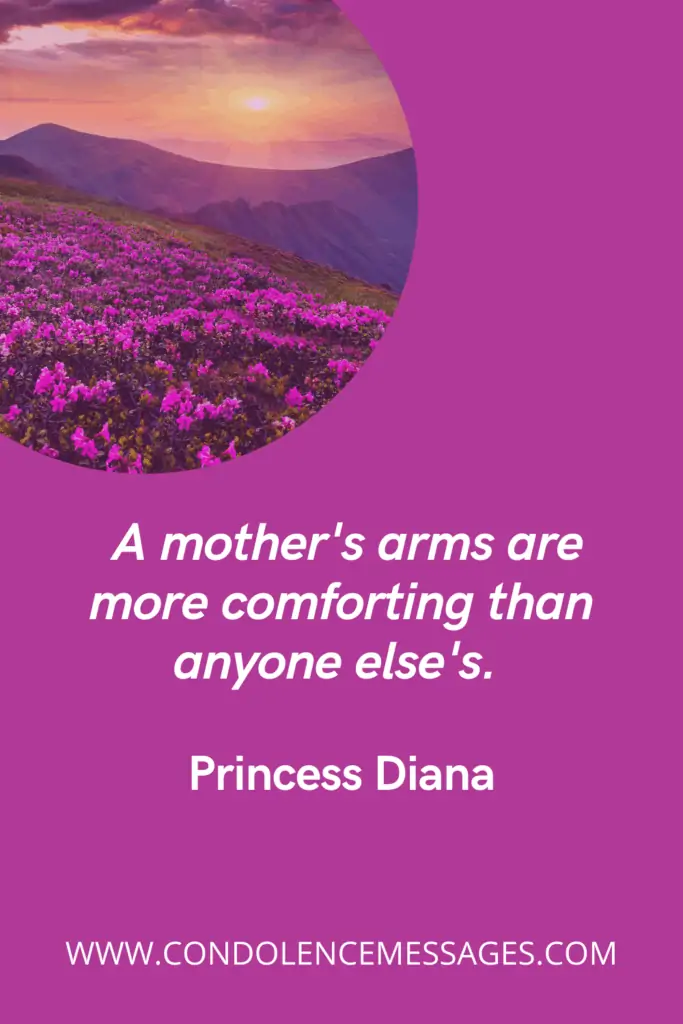 Mother Quotes for Sympathy Note - A mother's arms are more comforting than anyone else's. - Princess Diana