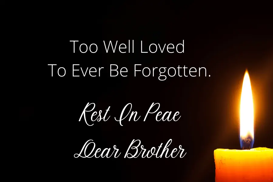 Sympathy Messages for Loss of Brother - Too well loved to ever be forgotten. Rest in peace, dear brother.