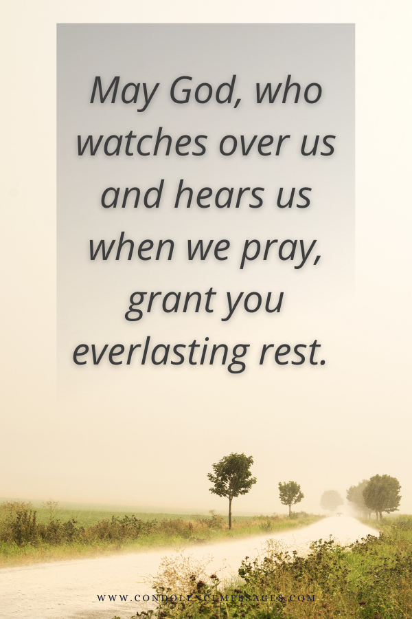 May God, who watches over us and hears us when we pray, grant you everlasting rest.  
