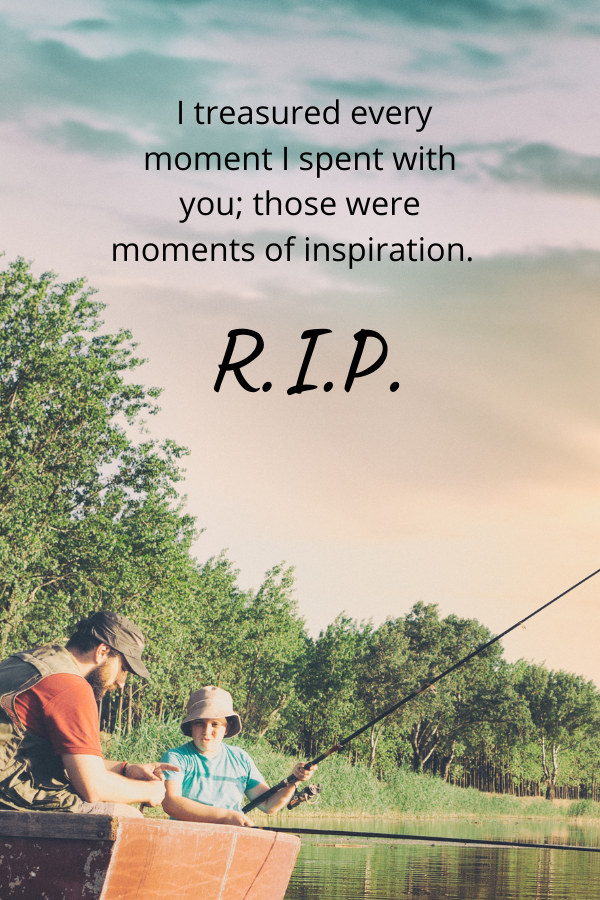 I treasured every moment I spent with you; those were moments of inspiration. R.I.P.  