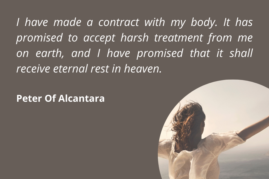 Eternal Rest Quote - I have made a contract with my body. It has promised to accept harsh treatment from me on earth, and I have promised that it shall receive eternal rest in heaven. -  Peter Of Alcantara