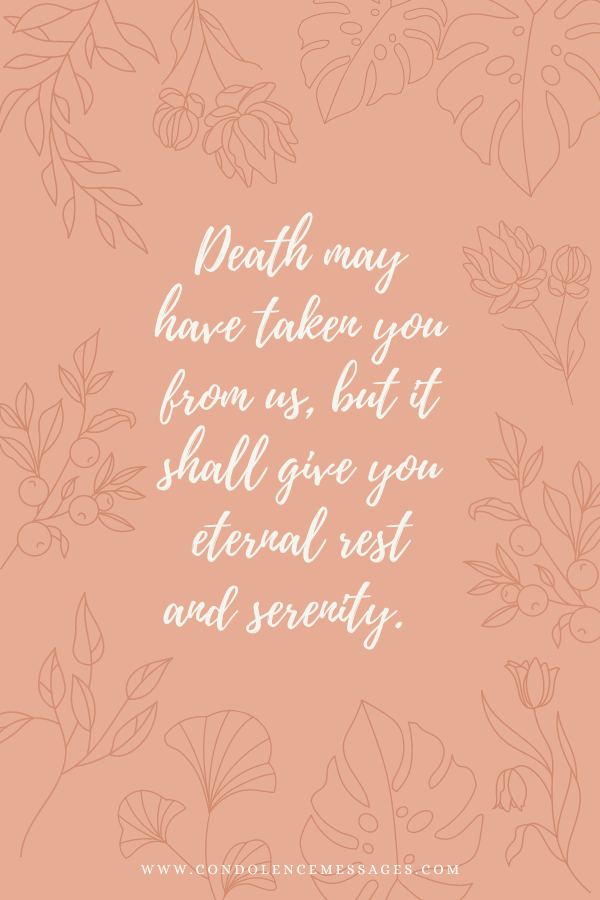 Death may have taken you from us, but it shall give you eternal rest and serenity.  