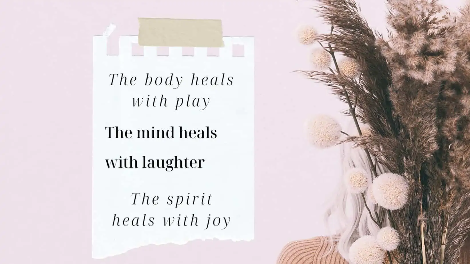 The Body Heals With Play, The Mind Heals With Laughter, and The Spirit Heals With Joy