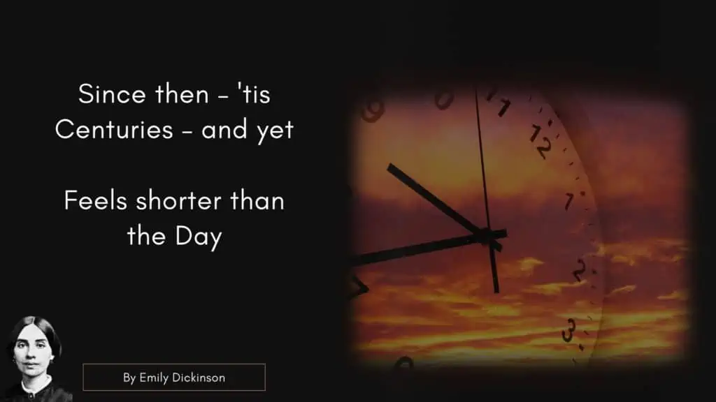 Emily Dicken Quote

Since then – ’tis Centuries – and yet
Feels shorter than the Day
