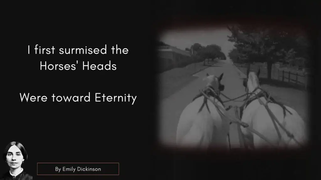 Emily Dickinson Quote

I first surmised the Horses’ Heads
Were toward Eternity –