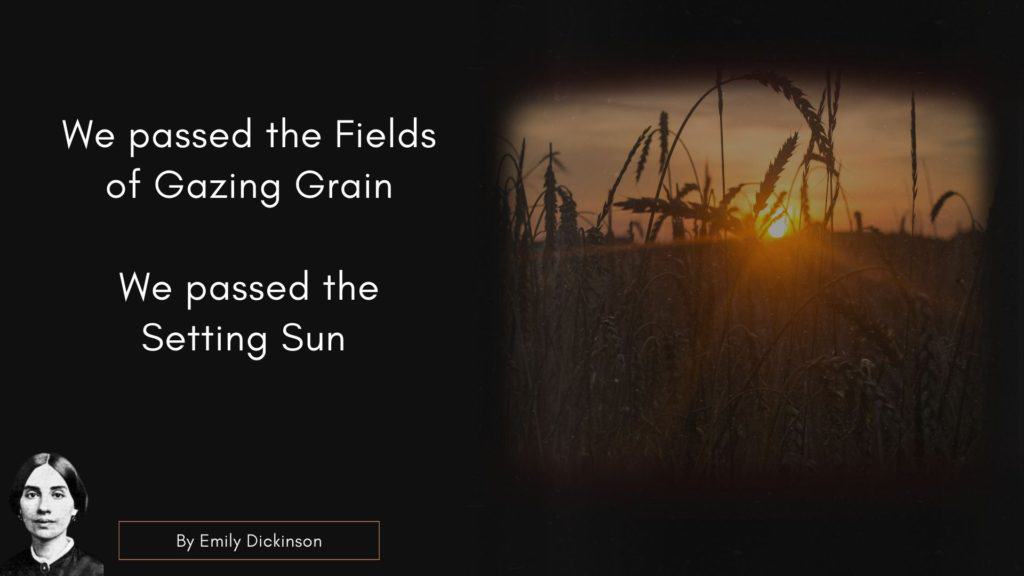 Emily Dicken Quote
We passed the Fields of Gazing Grain –
We passed the Setting Sun –