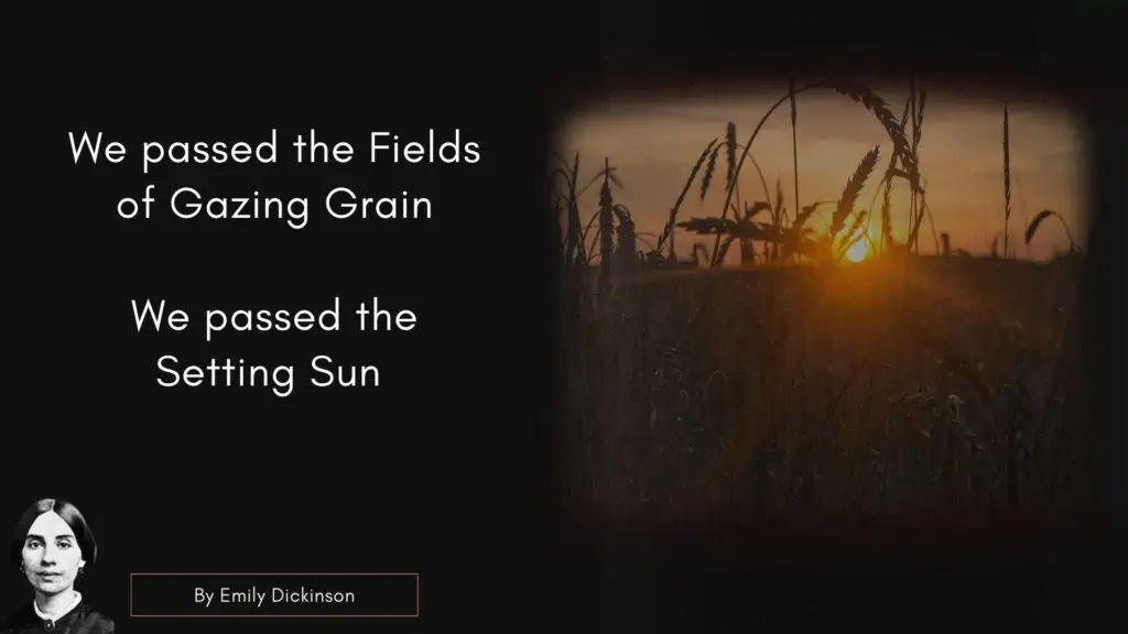 Emily Dicken Quote
We passed the Fields of Gazing Grain –
We passed the Setting Sun –
